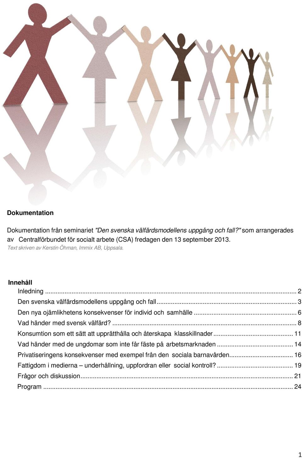 .. 6 Vad händer med svensk välfärd?... 8 Konsumtion som ett sätt att upprätthålla och återskapa klasskillnader... 11 Vad händer med de ungdomar som inte får fäste på arbetsmarknaden.