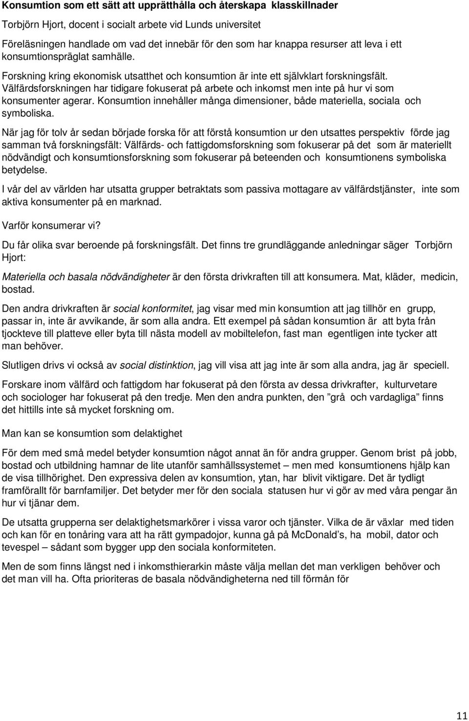 Välfärdsforskningen har tidigare fokuserat på arbete och inkomst men inte på hur vi som konsumenter agerar. Konsumtion innehåller många dimensioner, både materiella, sociala och symboliska.