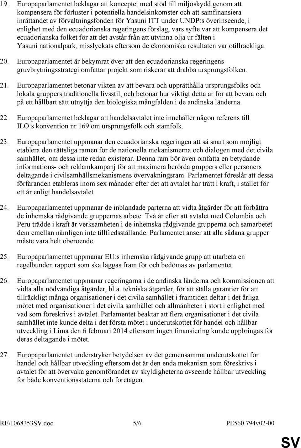 Yasuni nationalpark, misslyckats eftersom de ekonomiska resultaten var otillräckliga. 20.