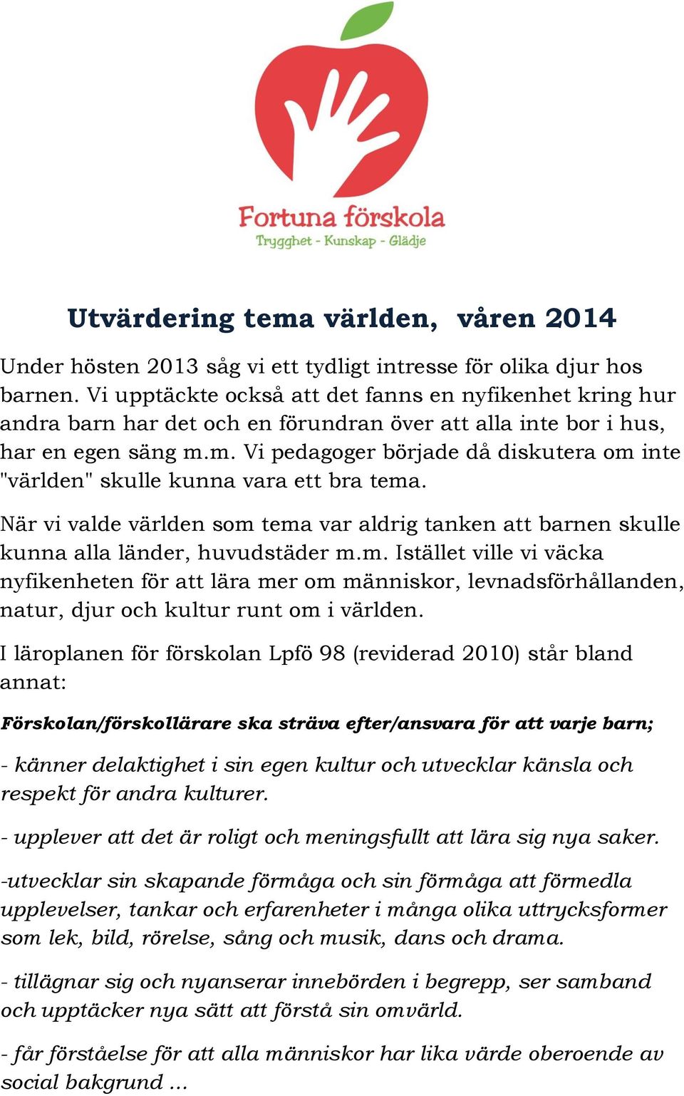 m. Vi pedagoger började då diskutera om inte "världen" skulle kunna vara ett bra tema. När vi valde världen som tema var aldrig tanken att barnen skulle kunna alla länder, huvudstäder m.m. Istället ville vi väcka nyfikenheten för att lära mer om människor, levnadsförhållanden, natur, djur och kultur runt om i världen.