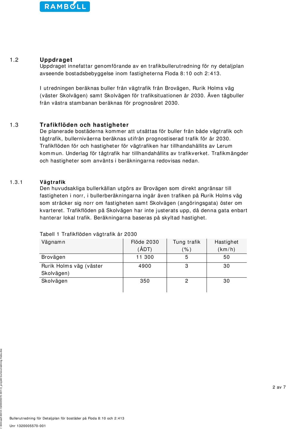 Även tågbuller från västra stambanan beräknas för prognosåret 2030. 1.