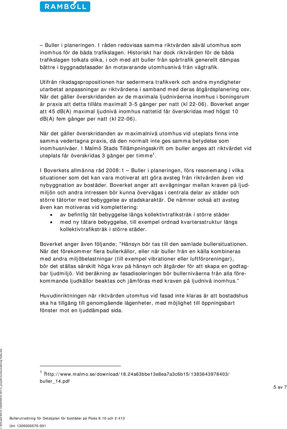 Utifrån riksdagspropositionen har sedermera trafikverk och andra myndigheter utarbetat anpassningar av riktvärdena i samband med deras åtgärdsplanering osv.