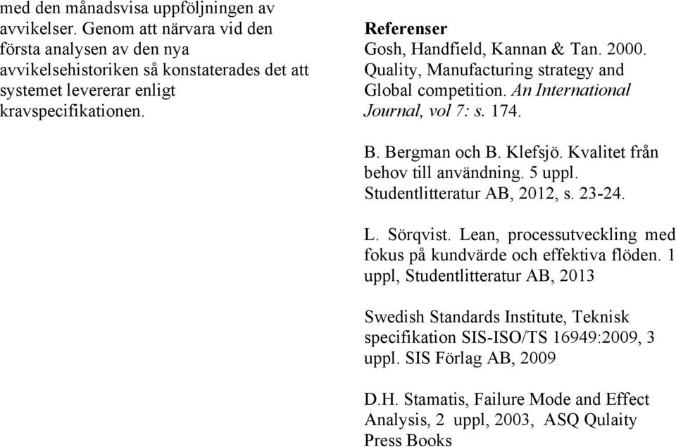 Referenser Gosh, Handfield, Kannan & Tan. 2000. Quality, Manufacturing strategy and Global competition. An International Journal, vol 7: s. 174. B.