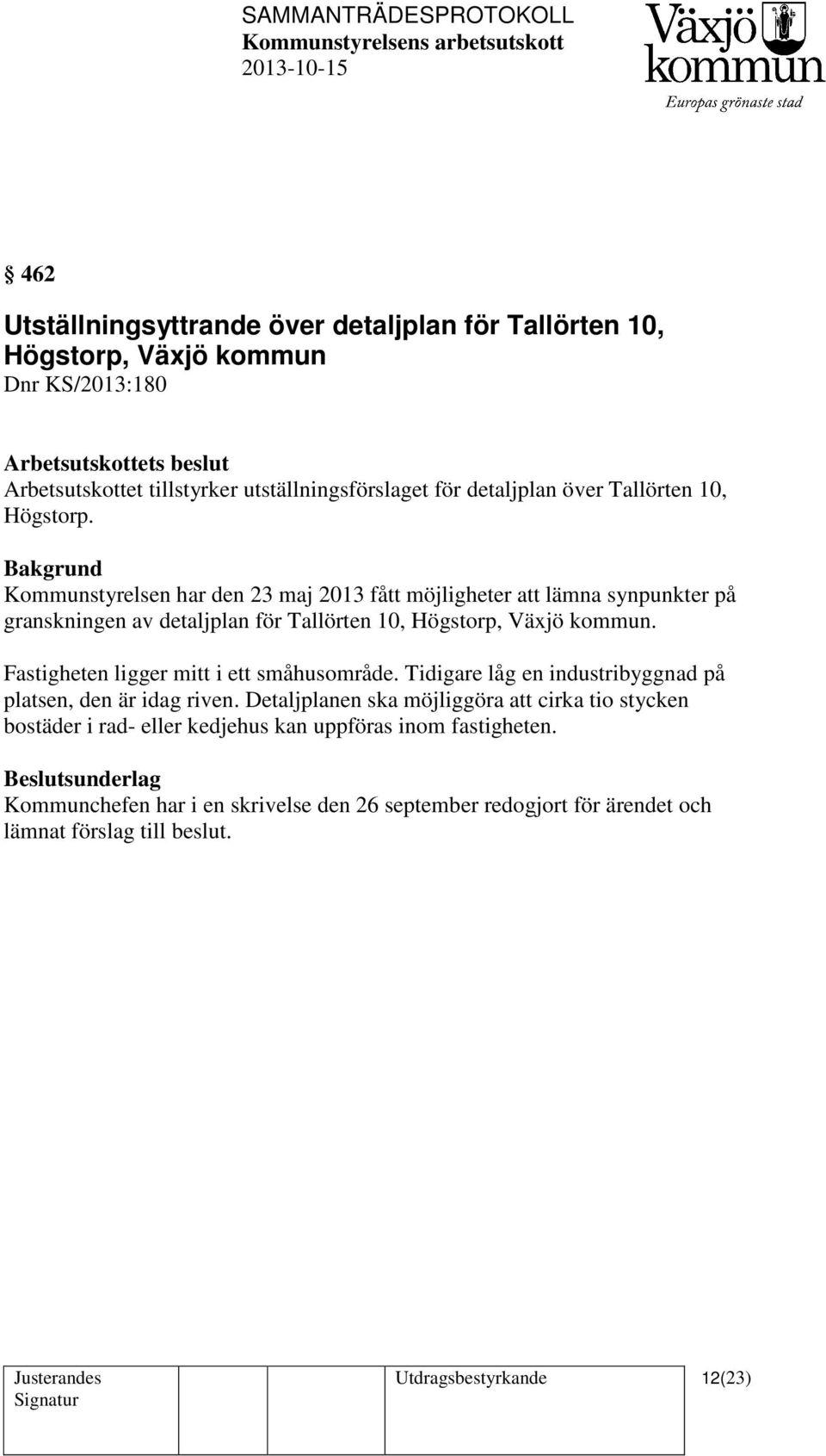 Bakgrund Kommunstyrelsen har den 23 maj 2013 fått möjligheter att lämna synpunkter på granskningen av detaljplan för Tallörten 10, Högstorp, Växjö kommun.
