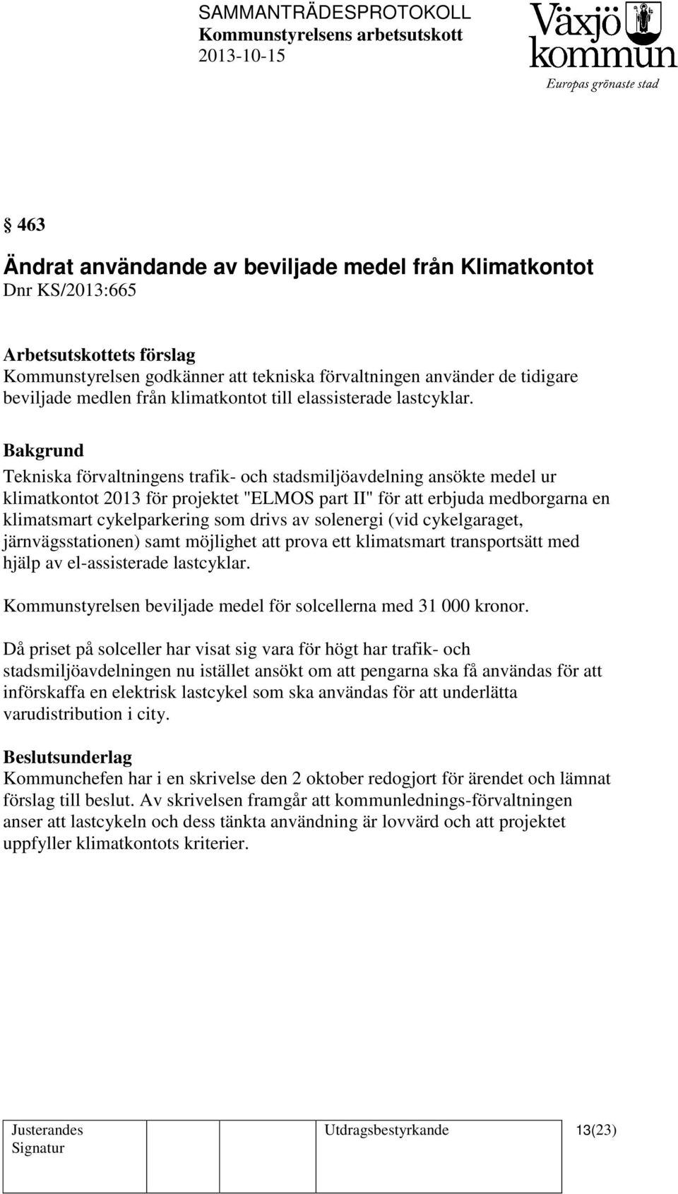 Bakgrund Tekniska förvaltningens trafik- och stadsmiljöavdelning ansökte medel ur klimatkontot 2013 för projektet "ELMOS part II" för att erbjuda medborgarna en klimatsmart cykelparkering som drivs