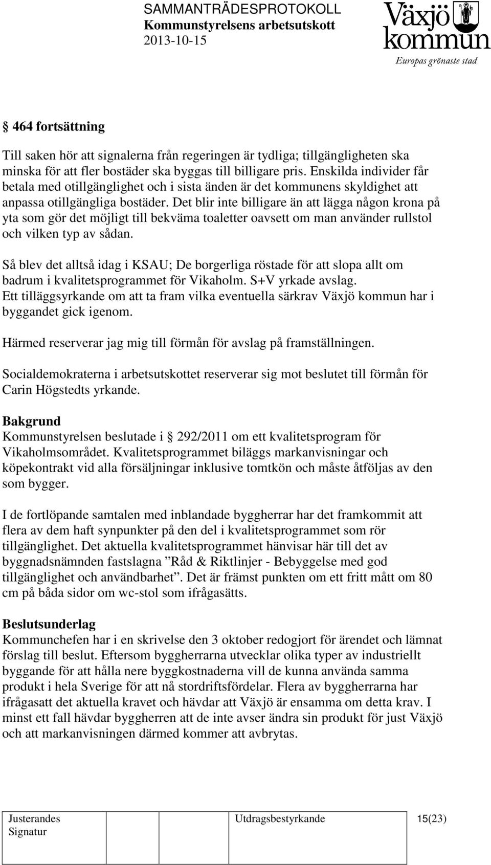 Det blir inte billigare än att lägga någon krona på yta som gör det möjligt till bekväma toaletter oavsett om man använder rullstol och vilken typ av sådan.