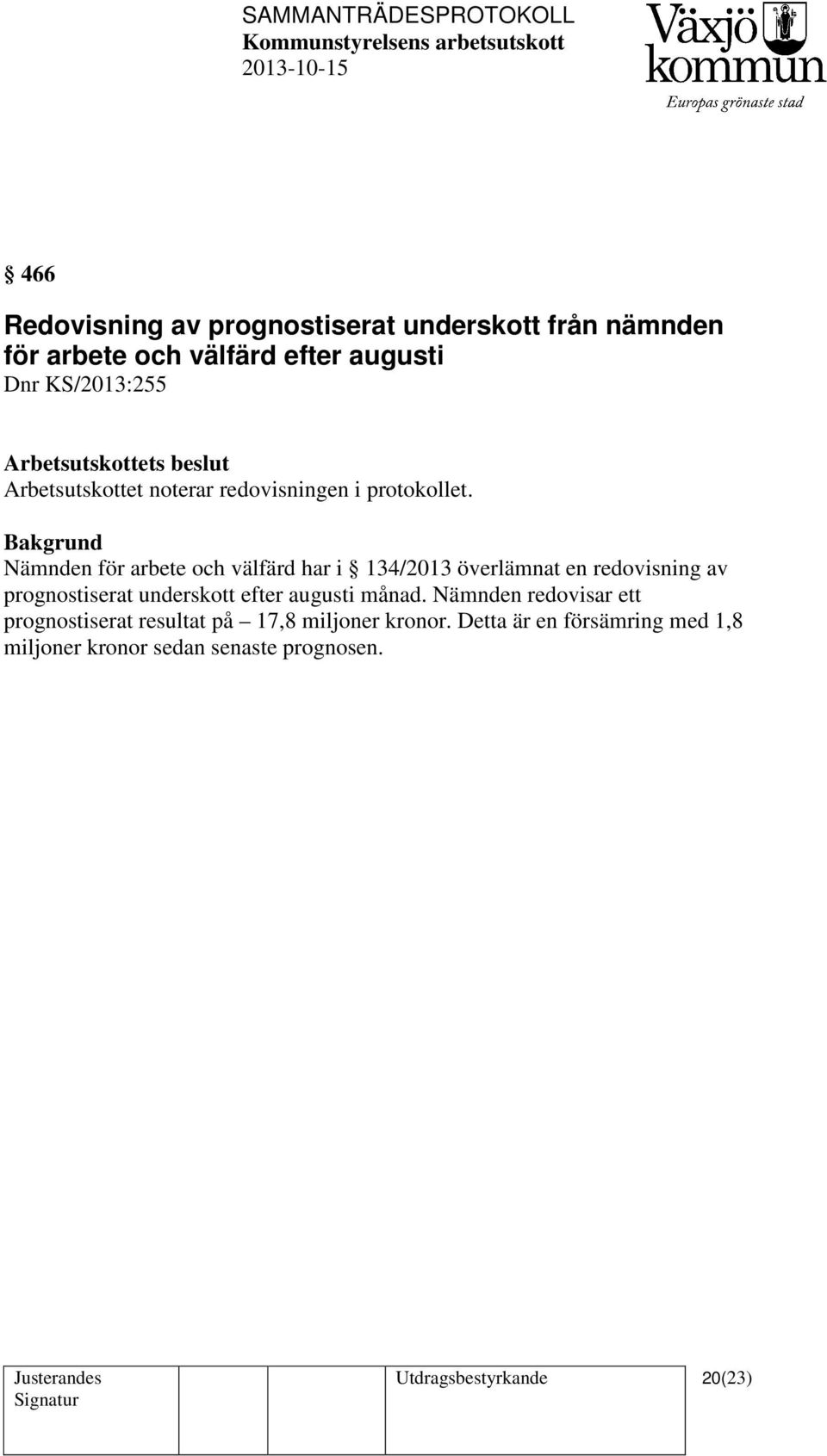 Bakgrund Nämnden för arbete och välfärd har i 134/2013 överlämnat en redovisning av prognostiserat underskott efter