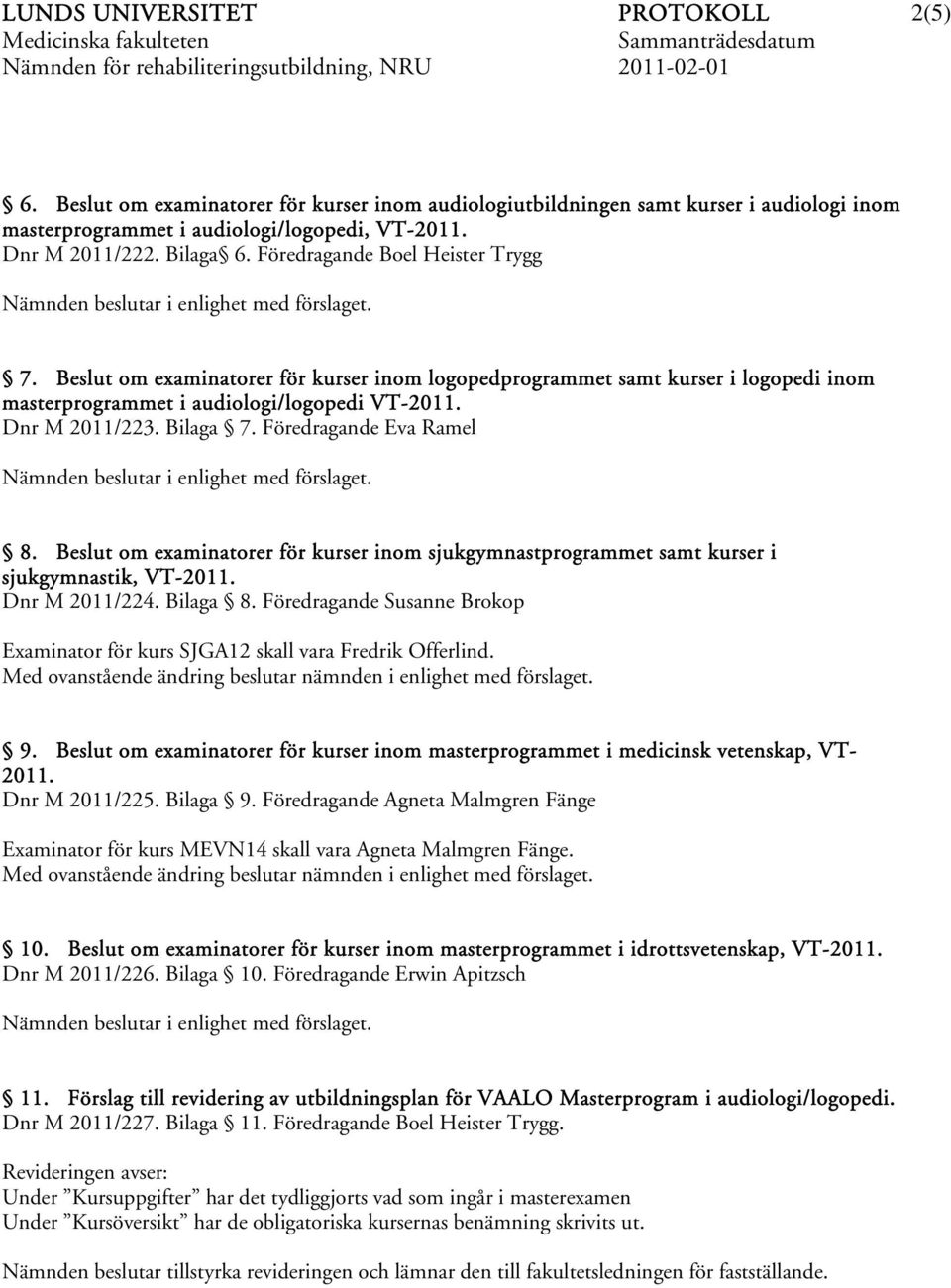 Föredragande Eva Ramel 8. Beslut om examinatorer för kurser inom sjukgymnastprogrammet samt kurser i sjukgymnastik, VT-2011. Dnr M 2011/224. Bilaga 8.