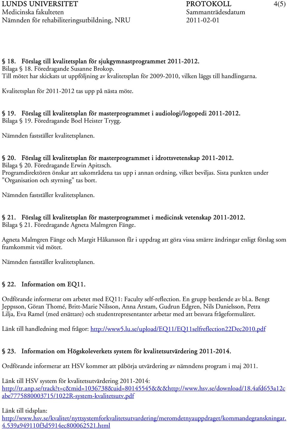 Förslag till kvalitetsplan för masterprogrammet i audiologi/logopedi 2011-2012. Bilaga 19. Föredragande Boel Heister Trygg. 20. Förslag till kvalitetsplan för masterprogrammet i idrottsvetenskap 2011-2012.