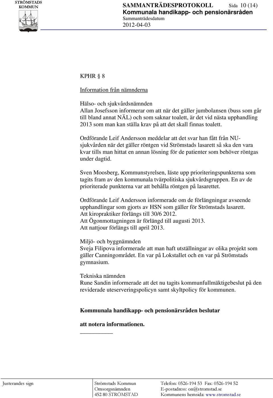 Ordförande Leif Andersson meddelar att det svar han fått från NUsjukvården när det gäller röntgen vid Strömstads lasarett så ska den vara kvar tills man hittat en annan lösning för de patienter som