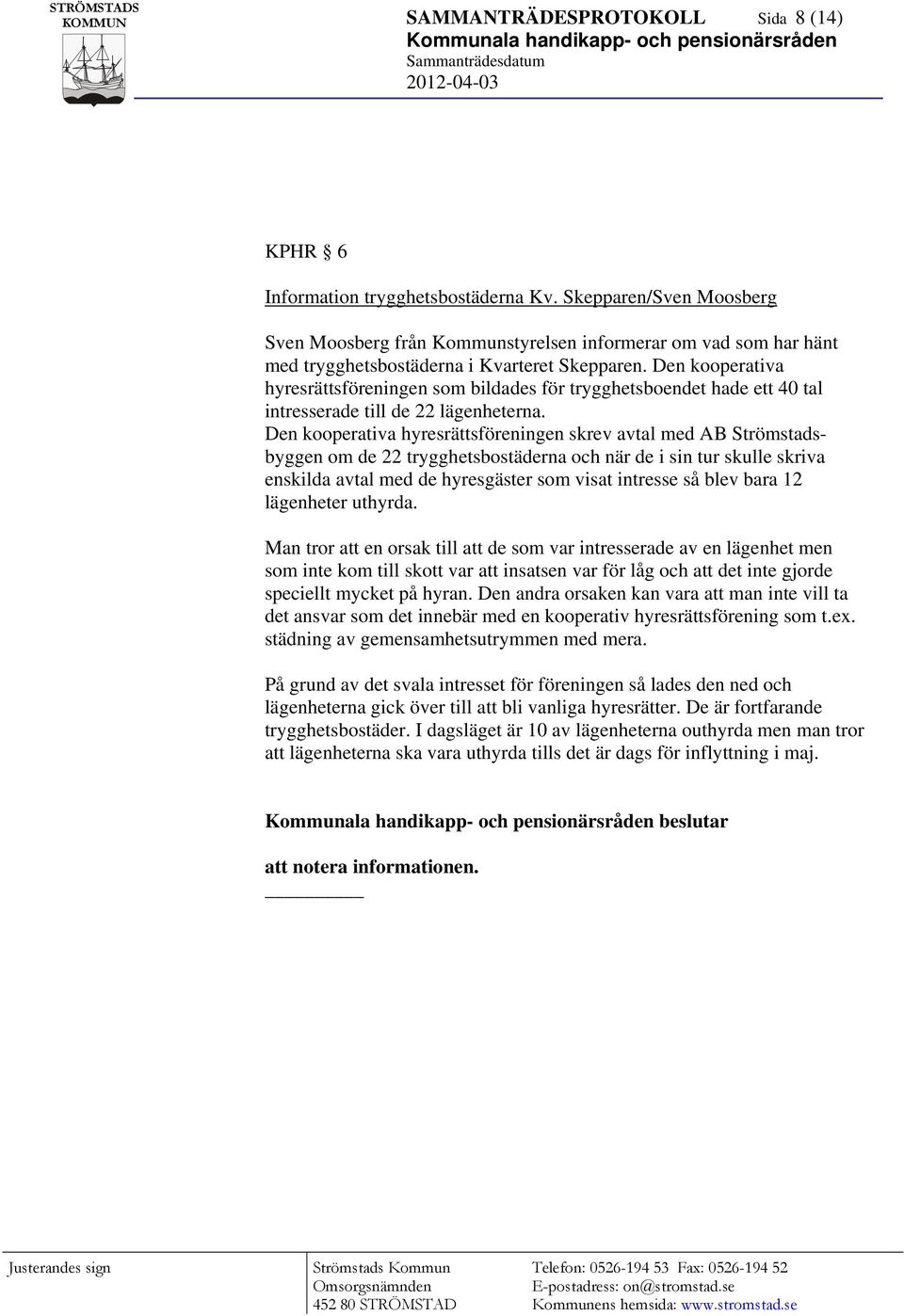 Den kooperativa hyresrättsföreningen som bildades för trygghetsboendet hade ett 40 tal intresserade till de 22 lägenheterna.