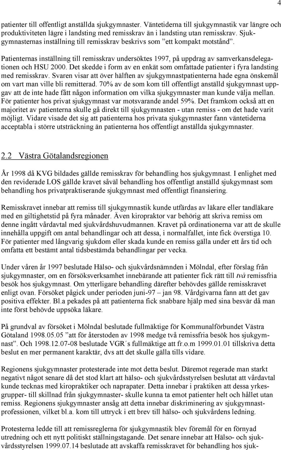 Det skedde i form av en enkät som omfattade patienter i fyra landsting med remisskrav. Svaren visar att över hälften av sjukgymnastpatienterna hade egna önskemål om vart man ville bli remitterad.