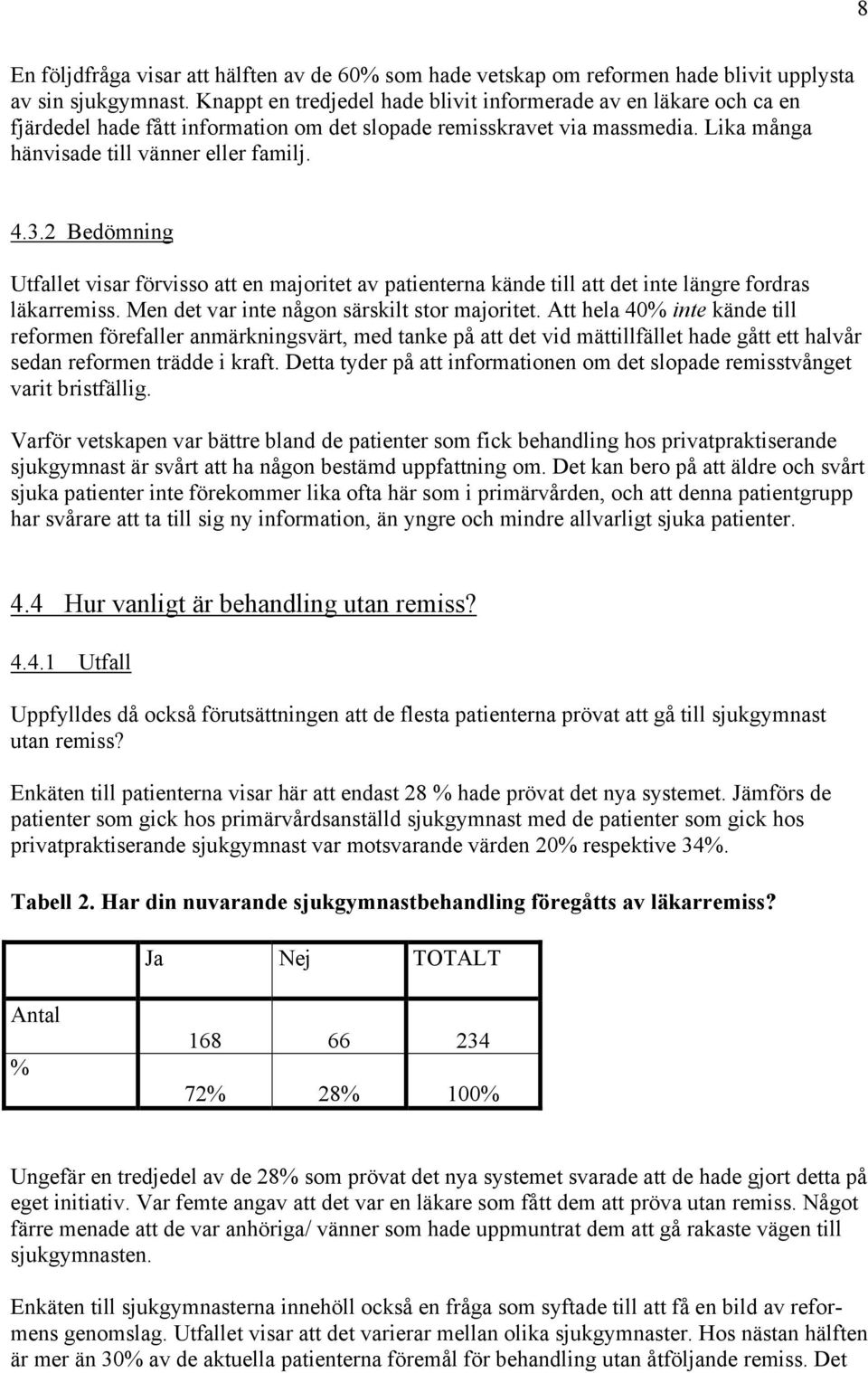 2 Bedömning Utfallet visar förvisso att en majoritet av patienterna kände till att det inte längre fordras läkarremiss. Men det var inte någon särskilt stor majoritet.