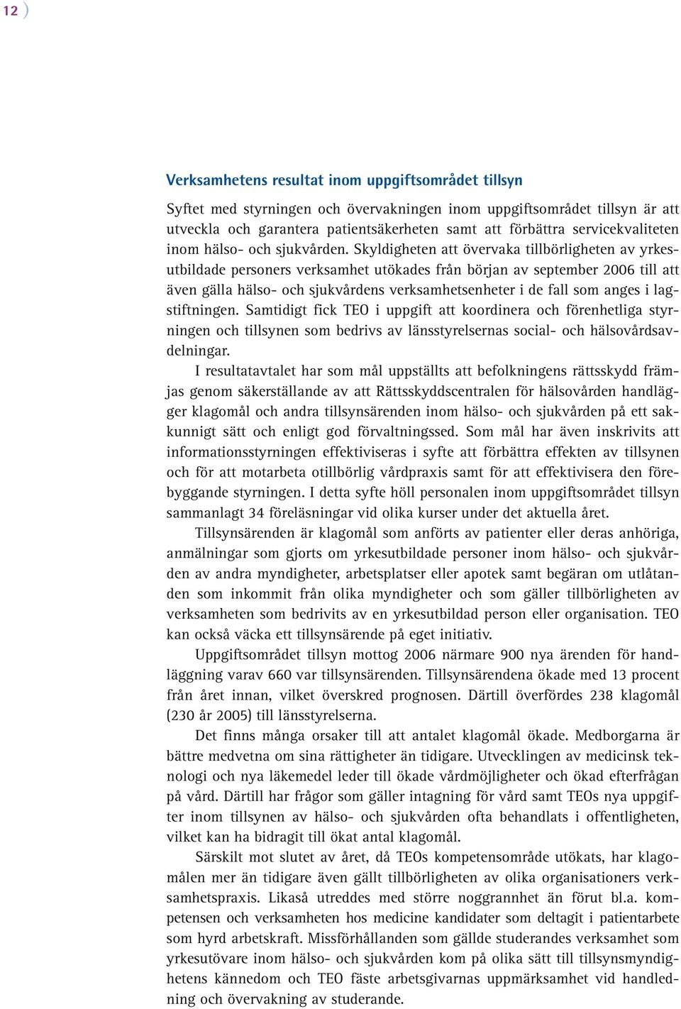 Skyldigheten att övervaka tillbörligheten av yrkesutbildade personers verksamhet utökades från början av september 2006 till att även gälla hälso- och sjukvårdens verksamhetsenheter i de fall som