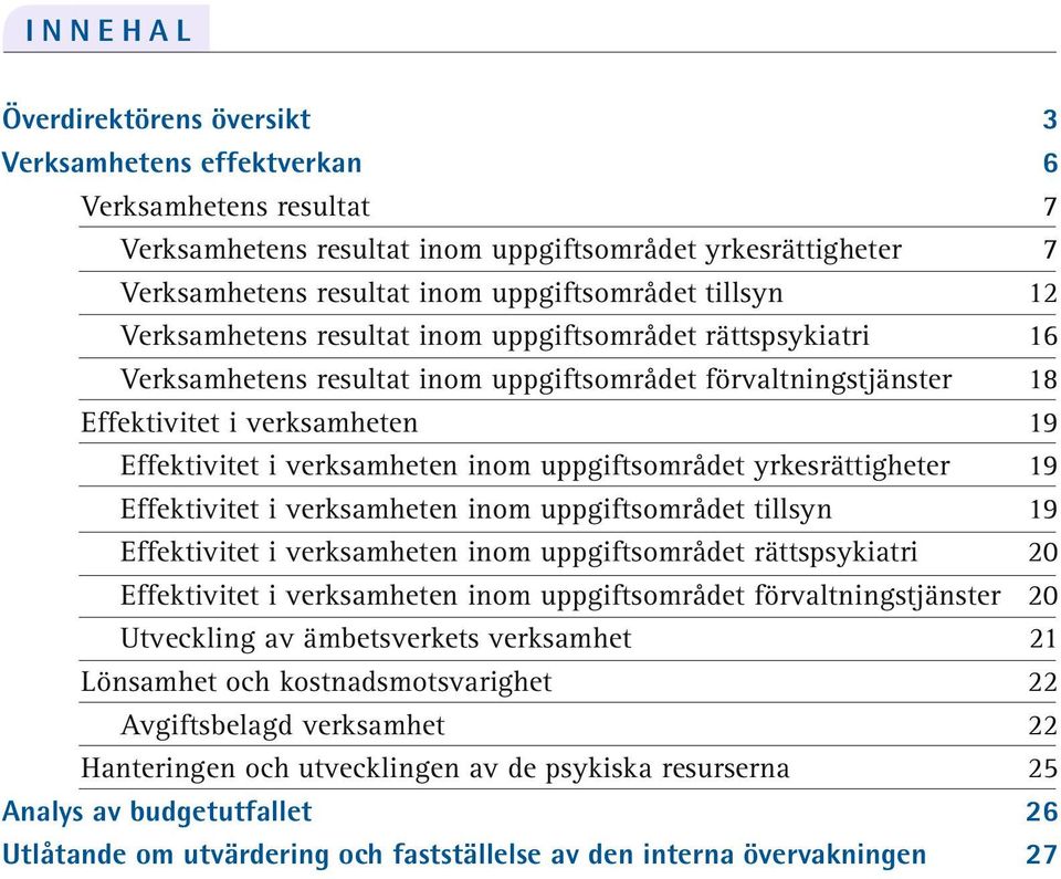 inom uppgiftsområdet yrkesrättigheter 19 Effektivitet i verksamheten inom uppgiftsområdet tillsyn 19 Effektivitet i verksamheten inom uppgiftsområdet rättspsykiatri 20 Effektivitet i verksamheten