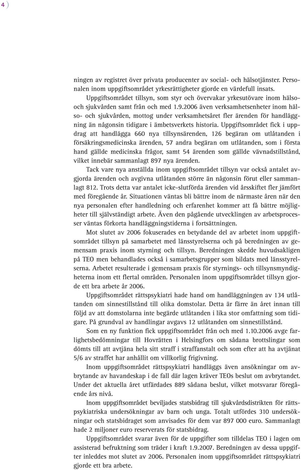 2006 även verksamhetsenheter inom hälso- och sjukvården, mottog under verksamhetsåret fler ärenden för handläggning än någonsin tidigare i ämbetsverkets historia.