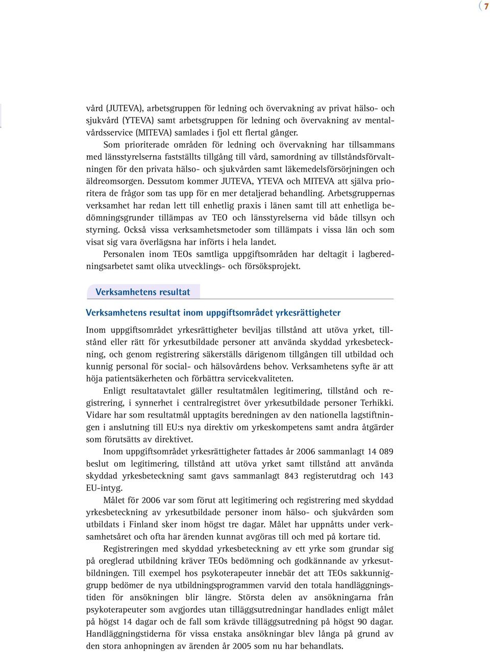 Som prioriterade områden för ledning och övervakning har tillsammans med länsstyrelserna fastställts tillgång till vård, samordning av tillståndsförvaltningen för den privata hälso- och sjukvården