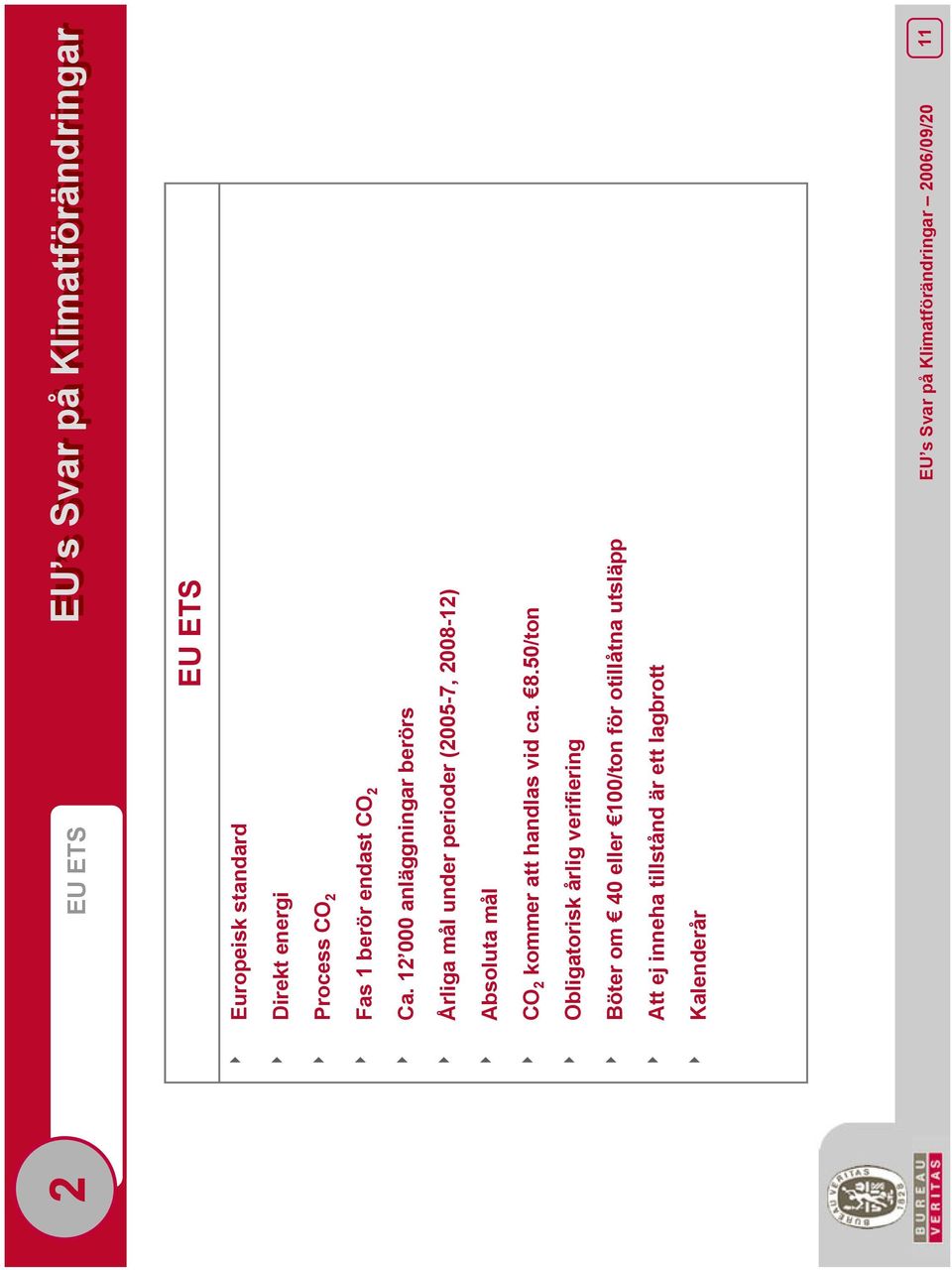 12 000 anläggningar berörs 8 Årliga mål under perioder (2005-7, 2008-12) 8 Absoluta mål 8 CO 2 kommer att