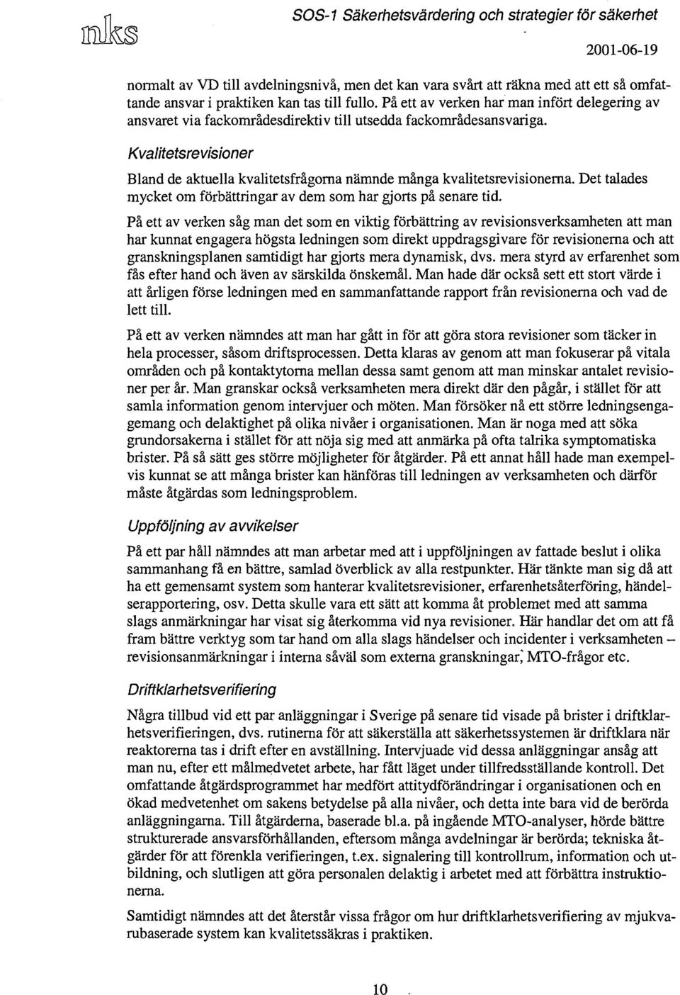 Kvalitetsrevisioner Bland de aktuella kvalitetsfrågorna nämnde många kvalitetsrevisionerna. Det talades mycket om förbättringar av dem som har gjorts på senare tid.