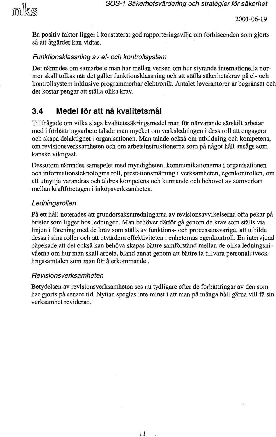 säkerhetskrav på el- och kontrollsystem inklusive programmerbar elektronik. Antalet leverantörer är begränsat och det kostar pengar att ställa olika krav. 3.