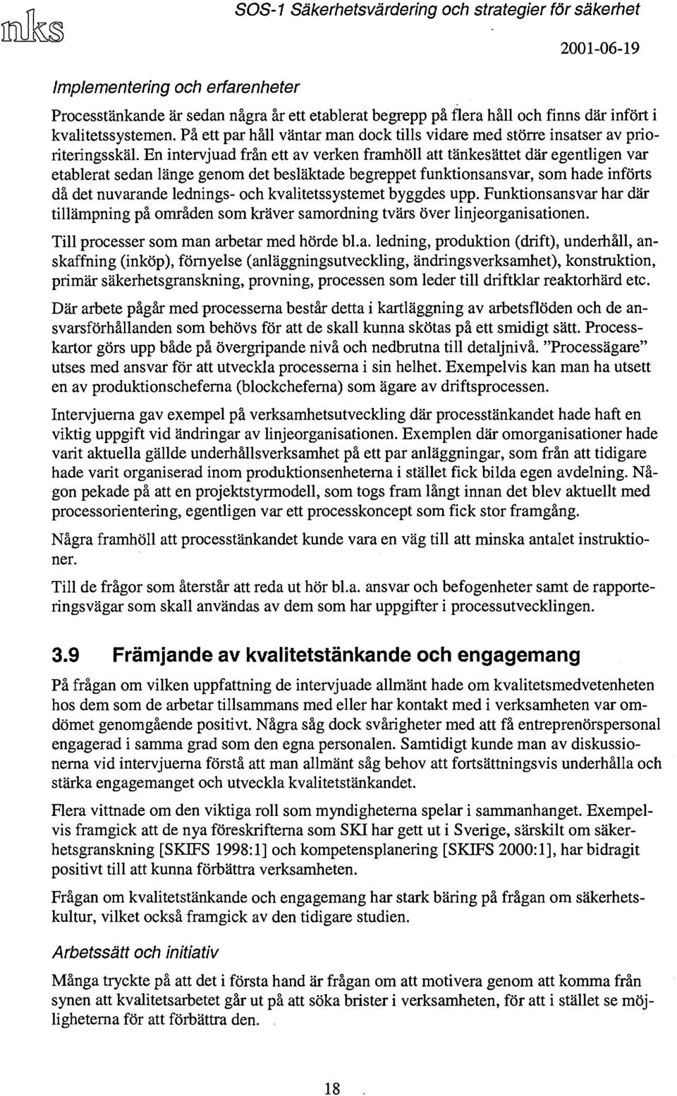 En intervjuad från ett av verken framhöll att tänkesättet där egentligen var etablerat sedan länge genom det besläktade begreppet funktionsansvar, som hade införts då det nuvarande lednings- och