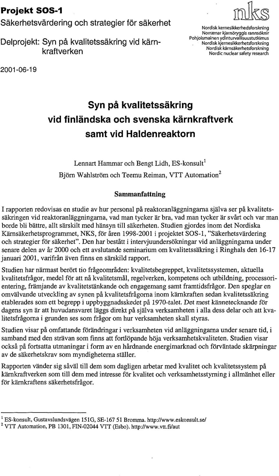 research Syn på kvalitetssäkring vid finländska och svenska kärnkraftverk samt vid Haldenreaktorn Lennart Hammar och Bengt Lidh, ES-konsult 1 Björn Wahlström och Teemu Reiman, VTT Automation 2