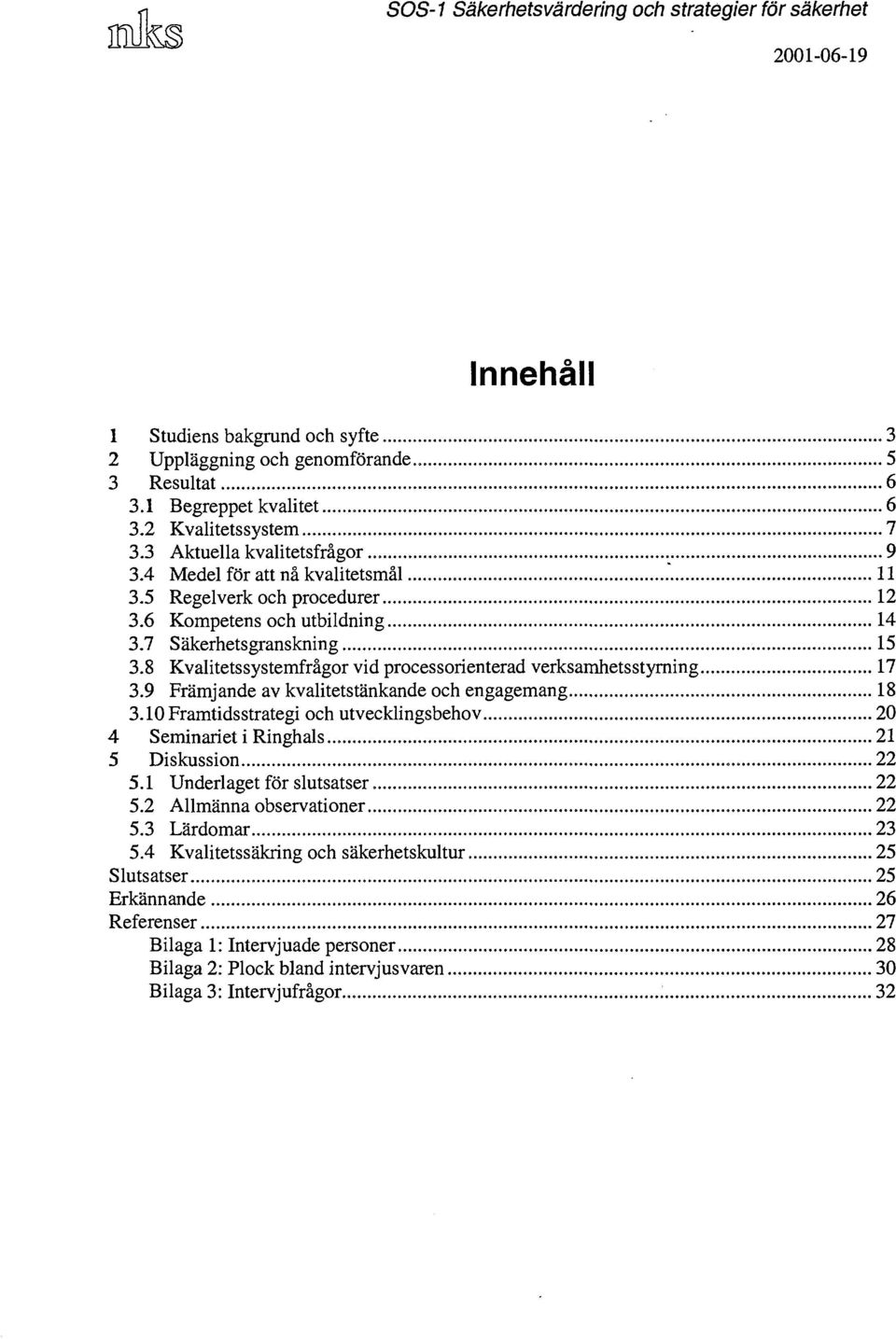 8 Kvalitetssystemfrågor vid processorienterad verksamhetsstyrning 17 3.9 Främjande av kvalitetstänkande och engagemang 18 3.10 Framtidsstrategi och utvecklingsbehov 20 4 Seminariet i Ringhals.