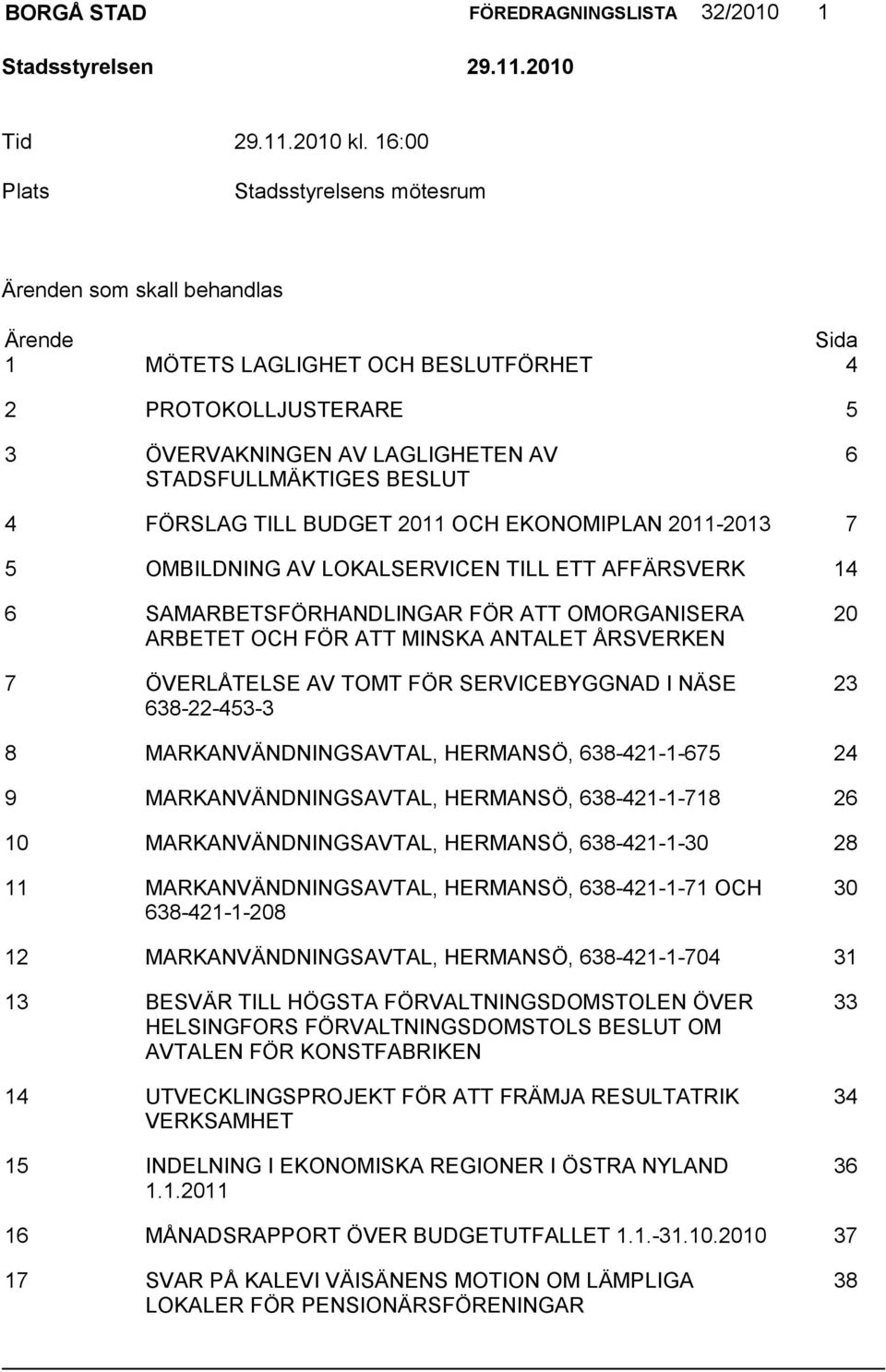 4 FÖRSLAG TILL BUDGET 2011 OCH EKONOMIPLAN 2011-2013 7 5 OMBILDNING AV LOKALSERVICEN TILL ETT AFFÄRSVERK 14 6 SAMARBETSFÖRHANDLINGAR FÖR ATT OMORGANISERA ARBETET OCH FÖR ATT MINSKA ANTALET ÅRSVERKEN