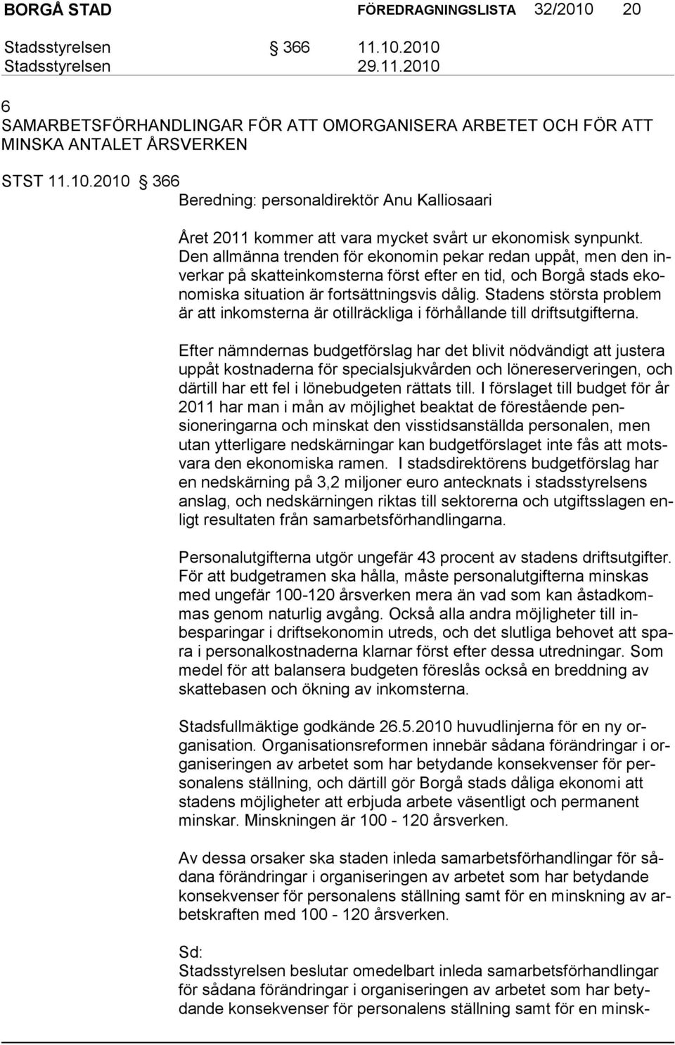 Stadens största problem är att inkomsterna är otillräckliga i förhållande till driftsutgifterna.