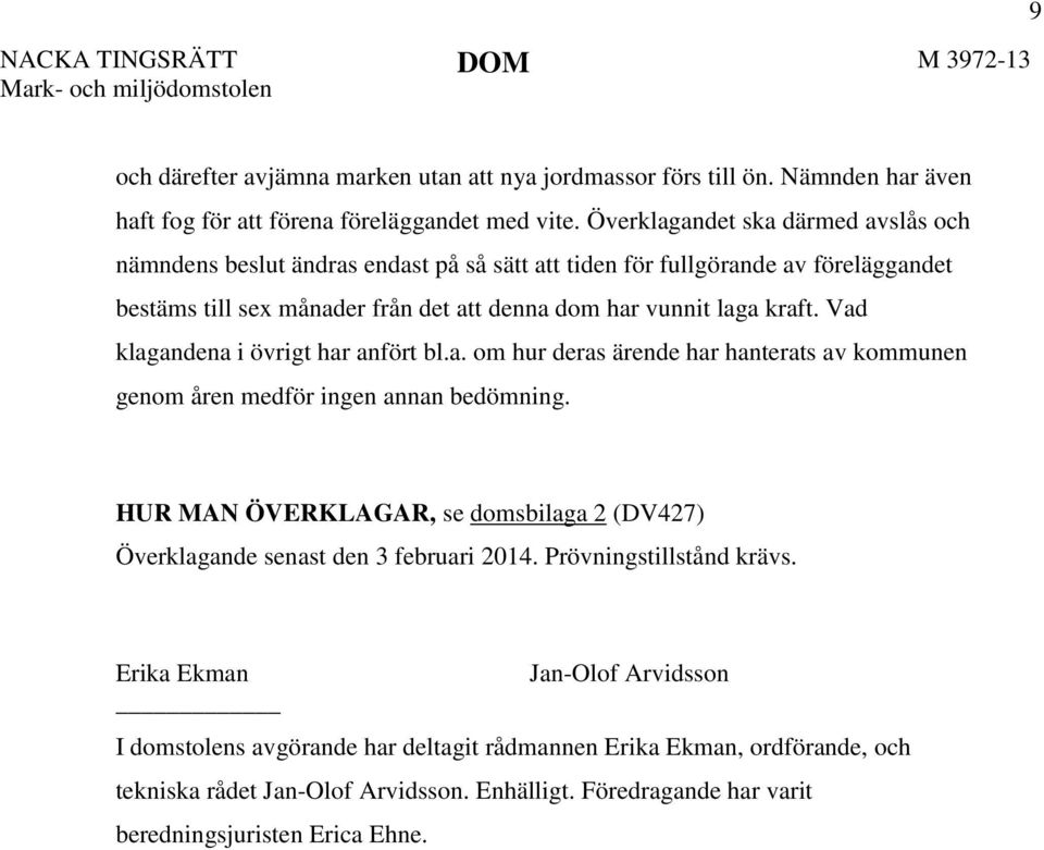 Vad klagandena i övrigt har anfört bl.a. om hur deras ärende har hanterats av kommunen genom åren medför ingen annan bedömning.