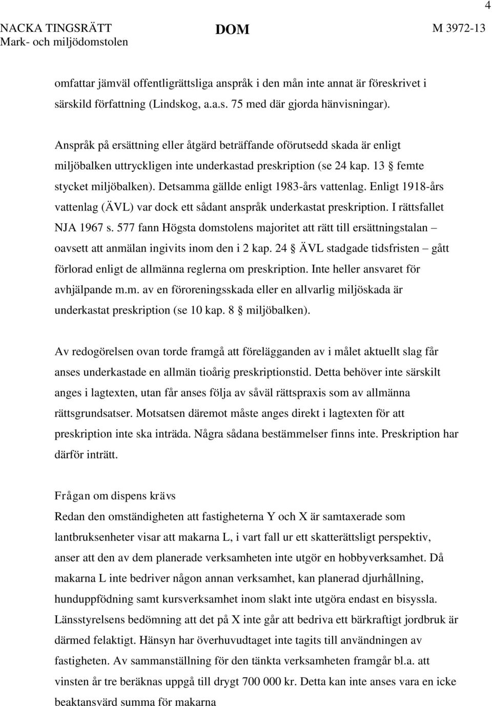 Detsamma gällde enligt 1983-års vattenlag. Enligt 1918-års vattenlag (ÄVL) var dock ett sådant anspråk underkastat preskription. I rättsfallet NJA 1967 s.