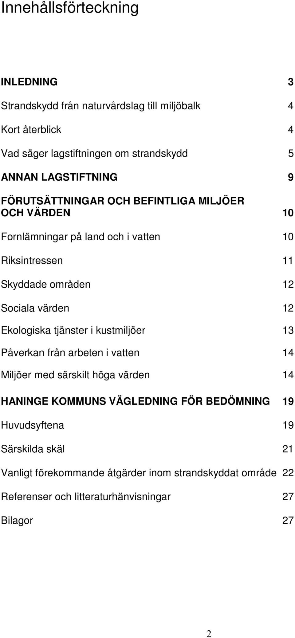 värden 12 Ekologiska tjänster i kustmiljöer 13 Påverkan från arbeten i vatten 14 Miljöer med särskilt höga värden 14 HANINGE KOMMUNS VÄGLEDNING FÖR