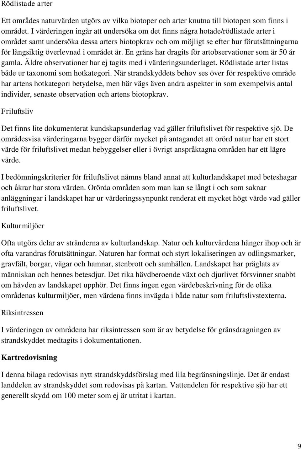 området är. En gräns har dragits för artobservationer som är 50 år gamla. Äldre observationer har ej tagits med i värderingsunderlaget. Rödlistade arter listas både ur taxonomi som hotkategori.