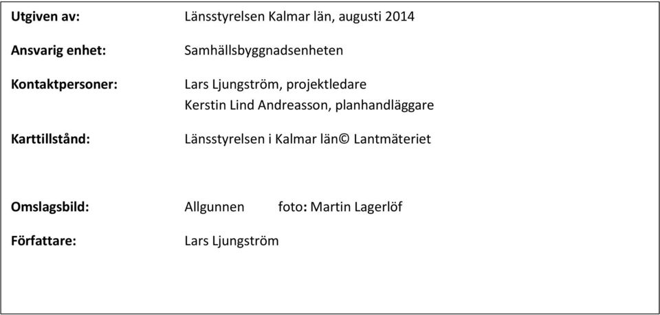 projektledare planhandläggare Karttillstånd: Karttillstånd: Länsstyrelsen Kerstin Lind i Kalmar Andreasson, län Lantmäteriet planhandläggare