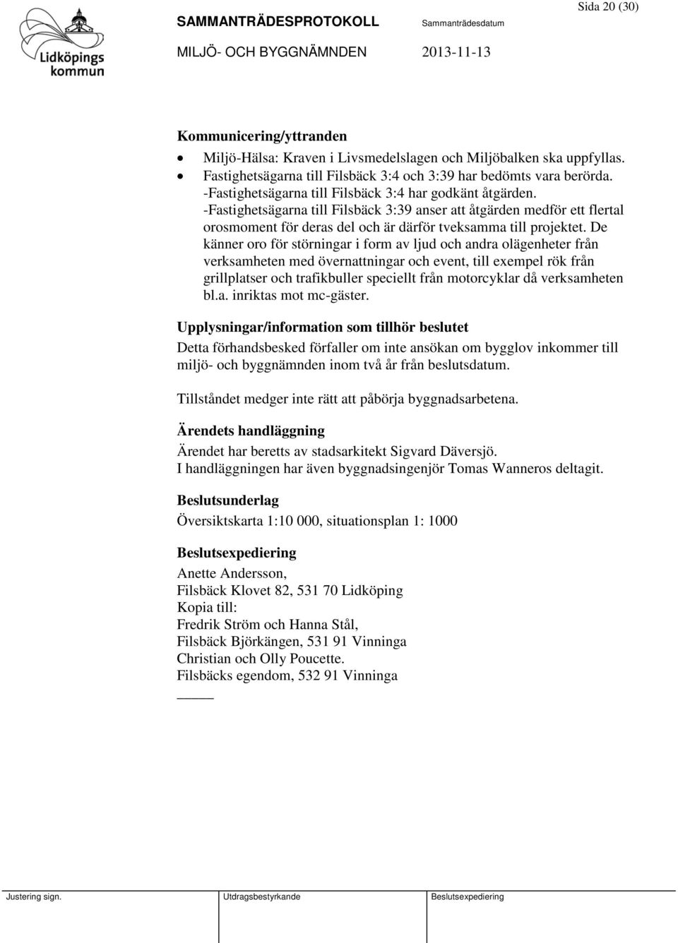 De känner oro för störningar i form av ljud och andra olägenheter från verksamheten med övernattningar och event, till exempel rök från grillplatser och trafikbuller speciellt från motorcyklar då