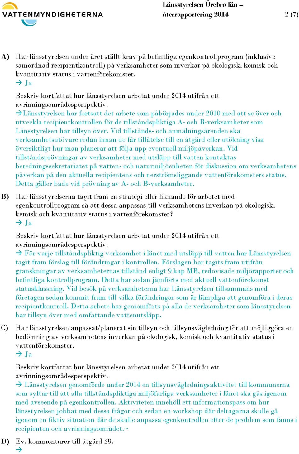 Länsstyrelsen har fortsatt det arbete som påbörjades under 2010 med att se över och utveckla recipientkontrollen för de tillståndspliktiga A- och B-verksamheter som Länsstyrelsen har tillsyn över.