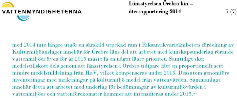 Samtidigt sker medelstillskott dels genom att länsstyrelsen i Örebro tidigare fått en proportionellt sett mindre medelstilldelning från HaV, vilket kompenseras under 2015.