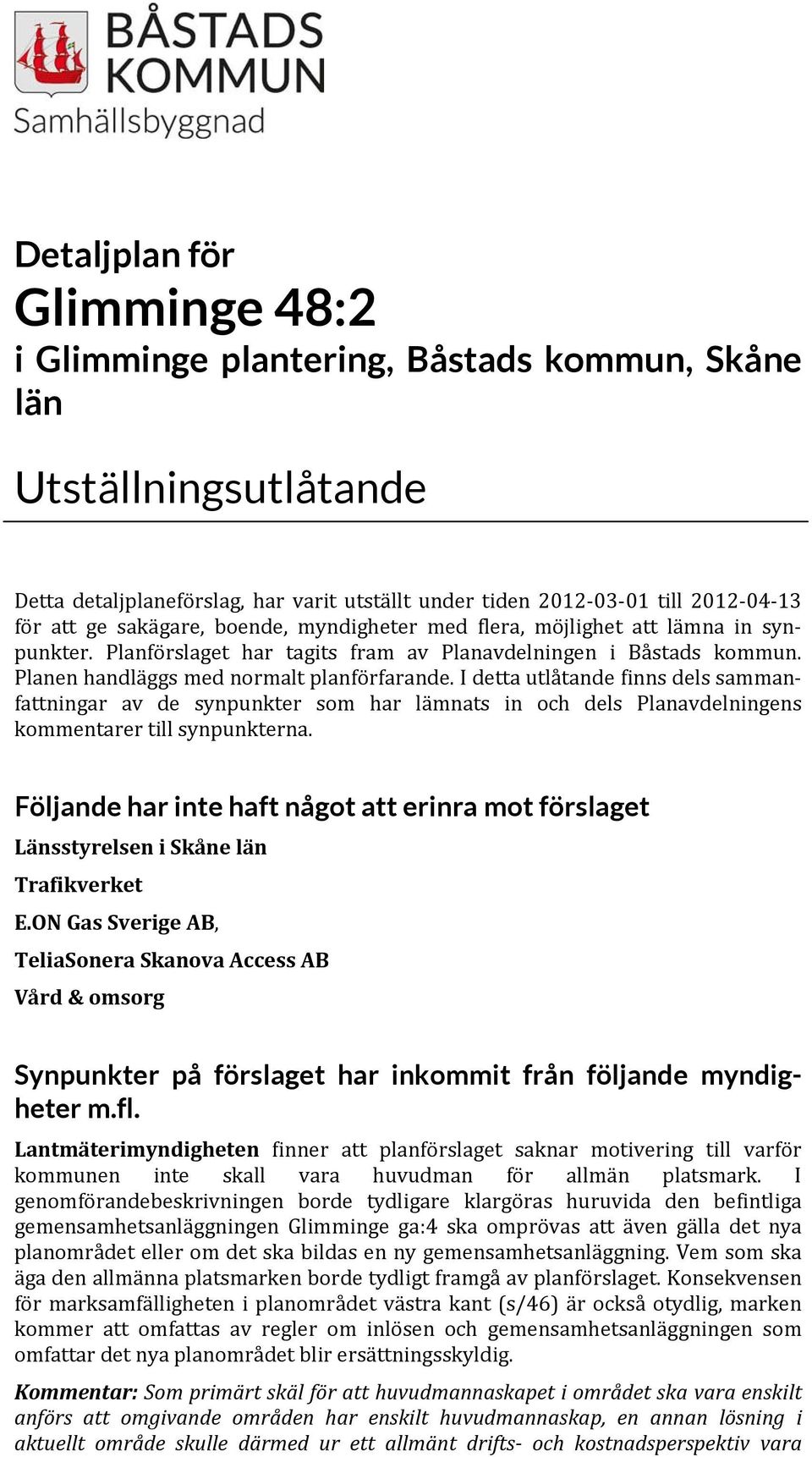 I detta utlåtande finns dels sammanfattningar av de synpunkter som har lämnats in och dels Planavdelningens kommentarer till synpunkterna.