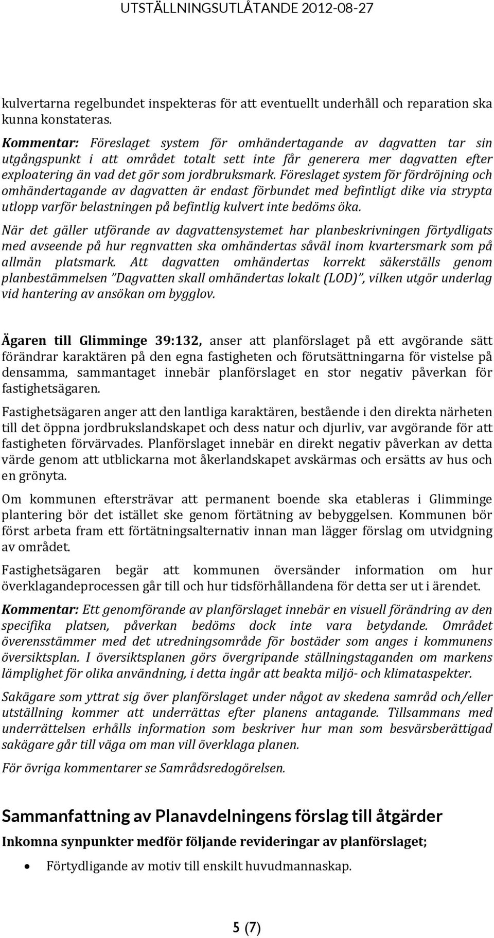 Föreslaget system för fördröjning och omhändertagande av dagvatten är endast förbundet med befintligt dike via strypta utlopp varför belastningen på befintlig kulvert inte bedöms öka.