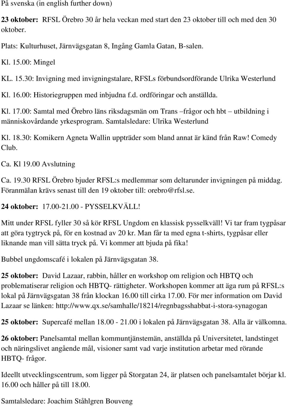 00: Samtal med Örebro läns riksdagsmän om Trans frågor och hbt utbildning i människovårdande yrkesprogram. Samtalsledare: Ulrika Westerlund Kl. 18.