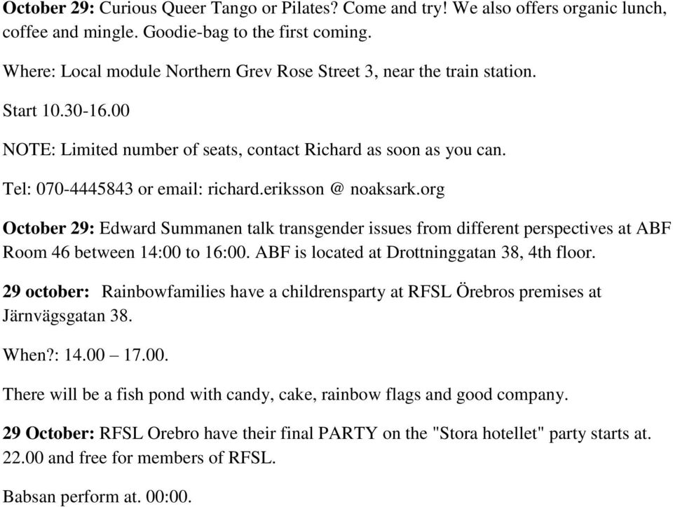 eriksson @ noaksark.org October 29: Edward Summanen talk transgender issues from different perspectives at ABF Room 46 between 14:00 to 16:00. ABF is located at Drottninggatan 38, 4th floor.