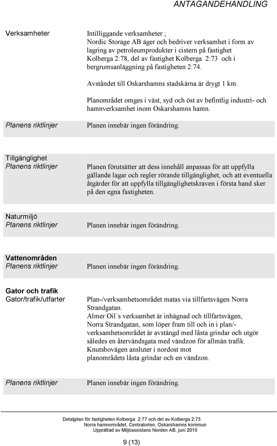 Planområdet omges i väst, syd och öst av befintlig industri- och hamnverksamhet inom Oskarshamns hamn.