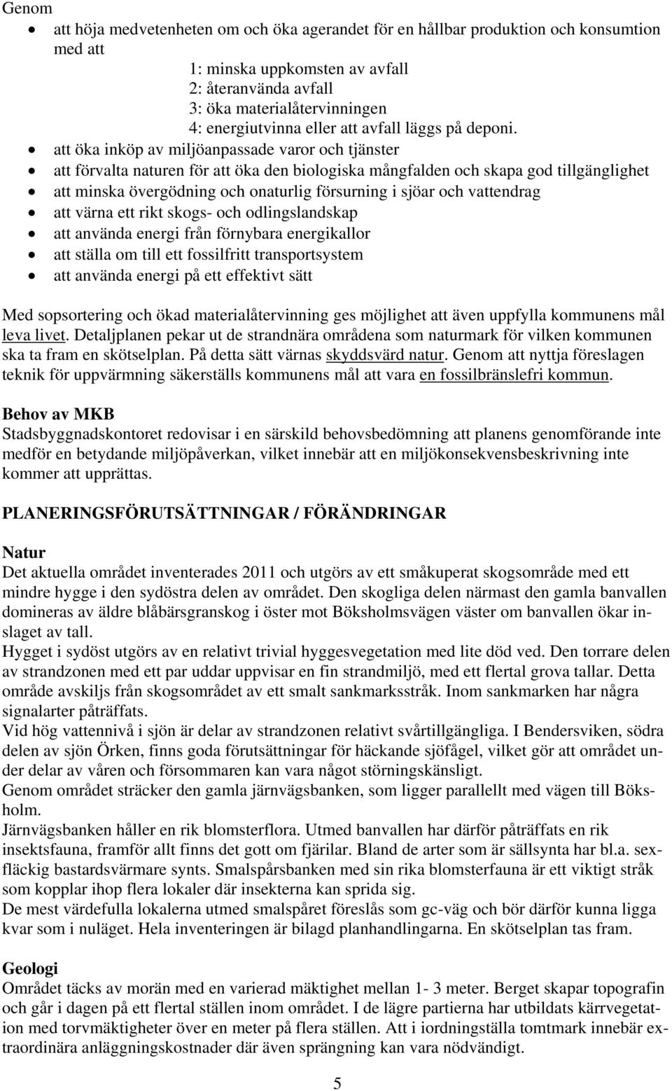 att öka inköp av miljöanpassade varor och tjänster att förvalta naturen för att öka den biologiska mångfalden och skapa god tillgänglighet att minska övergödning och onaturlig försurning i sjöar och