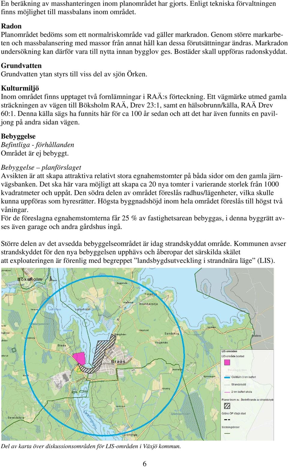 Markradon undersökning kan därför vara till nytta innan bygglov ges. Bostäder skall uppföras radonskyddat. Grundvatten Grundvatten ytan styrs till viss del av sjön Örken.