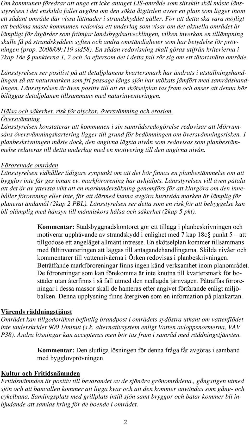 För att detta ska vara möjligt att bedöma måste kommunen redovisa ett underlag som visar om det aktuella området är lämpligt för åtgärder som främjar landsbygdsutvecklingen, vilken inverkan en