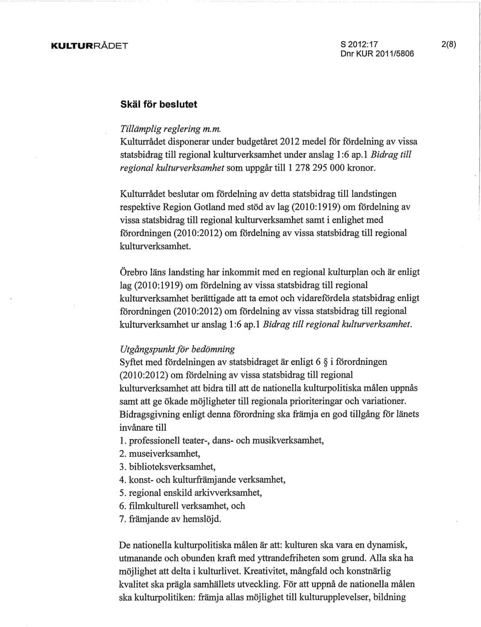 Kulturrådet beslutar om fördelning av detta statsbidrag till landstingen respektive Region Gotland med stöd av lag (2010:1919) om fördelning av vissa statsbidrag till regional kulturverksamhet samt i