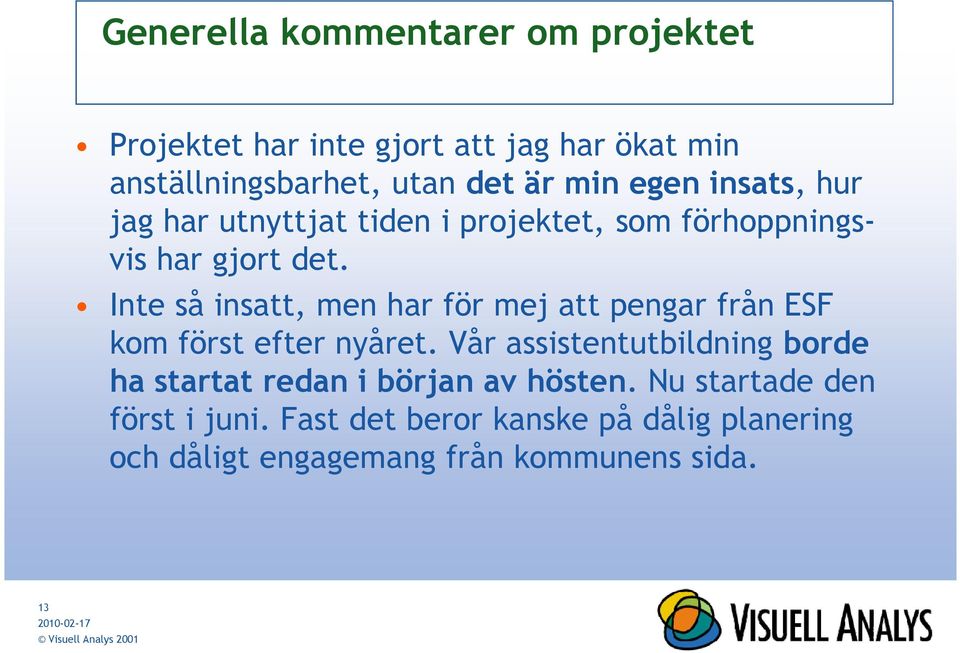 Inte så insatt, men har för mej att pengar från ESF kom först efter nyåret.
