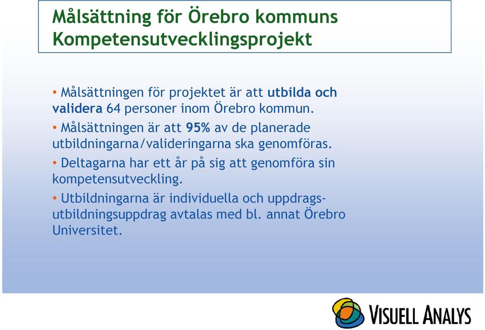 Målsättningen är att 95% av de planerade utbildningarna/valideringarna ska genomföras.