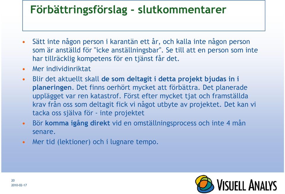 Mer individinriktat Blir det aktuellt skall de som deltagit i detta projekt bjudas in i planeringen. Det finns oerhört mycket att förbättra.