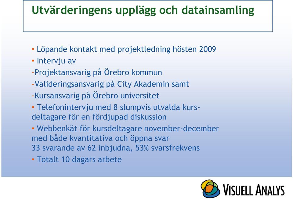 universitet Telefonintervju med 8 slumpvis utvalda kursdeltagare för en fördjupad diskussion Webbenkät för